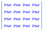 Matrix(4, 4, {(1, 1) = true, (1, 2) = true, (1, 3) = true, (1, 4) = true, (2, 1) = true, (2, 2) = true, (2, 3) = true, (2, 4) = true, (3, 1) = true, (3, 2) = true, (3, 3) = true, (3, 4) = true, (4, 1) = true, (4, 2) = true, (4, 3) = true, (4, 4) = true})