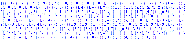 [{{0, 3}, {0, 5}, {0, 7}, {0, 9}, {1, 2}}, {{0, 3}, {0, 5}, {0, 7}, {0, 9}, {1, 4}}, {{0, 3}, {0, 5}, {0, 7}, {0, 9}, {1, 6}}, {{0, 3}, {0, 5}, {0, 7}, {0, 9}, {1, 8}}, {{0, 3}, {1, 2}, {1, 4}, {1, 6}, {1, 8}}, {{0, 3}, {1, 2}, {2, 5}, {2, 7}, {2, 9}}, {{0, 3}, {1, 2}, {3, 4}, {3, 6}, {3, 8}}, {{0, 3}, {1, 4}, {2, 3}, {3, 6}, {3, 8}}, {{0, 3}, {1, 4}, {4, 5}, {4, 7}, {4, 9}}, {{0, 3}, {1, 6}, {2, 3}, {3, 4}, {3, 8}}, {{0, 3}, {1, 6}, {5, 6}, {6, 7}, {6, 9}}, {{0, 3}, {1, 8}, {2, 3}, {3, 4}, {3, 6}}, {{0, 3}, {1, 8}, {5, 8}, {7, 8}, {8, 9}}, {{0, 3}, {2, 3}, {3, 4}, {3, 6}, {5, 8}}, {{0, 3}, {2, 3}, {3, 4}, {3, 6}, {7, 8}}, {{0, 3}, {2, 3}, {3, 4}, {3, 6}, {8, 9}}, {{0, 3}, {2, 3}, {3, 4}, {3, 8}, {5, 6}}, {{0, 3}, {2, 3}, {3, 4}, {3, 8}, {6, 7}}, {{0, 3}, {2, 3}, {3, 4}, {3, 8}, {6, 9}}, {{0, 3}, {2, 3}, {3, 6}, {3, 8}, {4, 5}}, {{0, 3}, {2, 3}, {3, 6}, {3, 8}, {4, 7}}, {{0, 3}, {2, 3}, {3, 6}, {3, 8}, {4, 9}}, {{0, 3}, {2, 5}, {3, 4}, {3, 6}, {3, 8}}, {{0, 3}, {2, 5}, {4, 5}, {5, 6}, {5, 8}}, {{0, 3}, {2, 7}, {3, 4}, {3, 6}, {3, 8}}, {{0, 3}, {2, 7}, {4, 7}, {6, 7}, {7, 8}}, {{0, 3}, {2, 9}, {3, 4}, {3, 6}, {3, 8}}, {{0, 3}, {2, 9}, {4, 9}, {6, 9}, {8, 9}}]