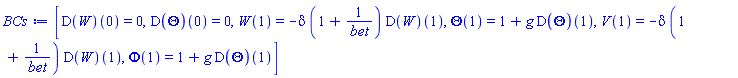 [(D(W))(0) = 0, (D(Theta))(0) = 0, W(1) = -delta*(1+1/bet)*(D(W))(1), Theta(1) = 1+g*(D(Theta))(1), V(1) = -delta*(1+1/bet)*(D(W))(1), Phi(1) = 1+g*(D(Theta))(1)]