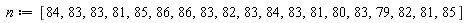 n := [84, 83, 83, 81, 85, 86, 86, 83, 82, 83, 84, 83, 81, 80, 83, 79, 82, 81, 85]