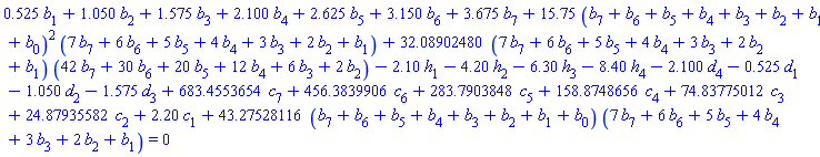 .525*b[1]+1.050*b[2]+1.575*b[3]+2.100*b[4]+2.625*b[5]+3.150*b[6]+3.675*b[7]+15.75*(b[7]+b[6]+b[5]+b[4]+b[3]+b[2]+b[1]+b[0])^2*(7*b[7]+6*b[6]+5*b[5]+4*b[4]+3*b[3]+2*b[2]+b[1])+32.08902480*(7*b[7]+6*b[6]+5*b[5]+4*b[4]+3*b[3]+2*b[2]+b[1])*(42*b[7]+30*b[6]+20*b[5]+12*b[4]+6*b[3]+2*b[2])-2.10*h[1]-4.20*h[2]-6.30*h[3]-8.40*h[4]-2.100*d[4]-.525*d[1]-1.050*d[2]-1.575*d[3]+683.4553654*c[7]+456.3839906*c[6]+283.7903848*c[5]+158.8748656*c[4]+74.83775012*c[3]+24.87935582*c[2]+2.20*c[1]+43.27528116*(b[7]+b[6]+b[5]+b[4]+b[3]+b[2]+b[1]+b[0])*(7*b[7]+6*b[6]+5*b[5]+4*b[4]+3*b[3]+2*b[2]+b[1]) = 0