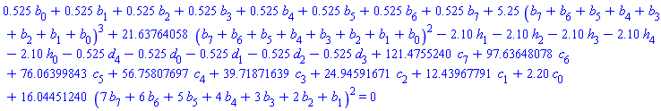 .525*b[0]+.525*b[1]+.525*b[2]+.525*b[3]+.525*b[4]+.525*b[5]+.525*b[6]+.525*b[7]+5.25*(b[7]+b[6]+b[5]+b[4]+b[3]+b[2]+b[1]+b[0])^3+21.63764058*(b[7]+b[6]+b[5]+b[4]+b[3]+b[2]+b[1]+b[0])^2-2.10*h[1]-2.10*h[2]-2.10*h[3]-2.10*h[4]-2.10*h[0]-.525*d[4]-.525*d[0]-.525*d[1]-.525*d[2]-.525*d[3]+121.4755240*c[7]+97.63648078*c[6]+76.06399843*c[5]+56.75807697*c[4]+39.71871639*c[3]+24.94591671*c[2]+12.43967791*c[1]+2.20*c[0]+16.04451240*(7*b[7]+6*b[6]+5*b[5]+4*b[4]+3*b[3]+2*b[2]+b[1])^2 = 0