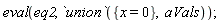 eval(eq2, `union`({x = 0}, aVals))