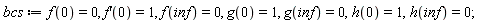 bcs := f(0) = 0, (D(f))(0) = 1, f(inf) = 0, g(0) = 1, g(inf) = 0, h(0) = 1, h(inf) = 0