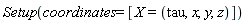 Setup(coordinates = [X = (tau, x, y, z)])