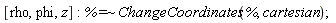 [rho, phi, z]; `~`[`=`](%, ChangeCoordinates(%, cartesian))