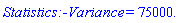 Statistics:-Variance = 75000.