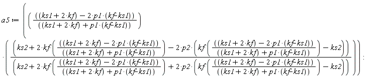 a5 := (ks1+2*kf-2*p1*(kf-ks1))*(ks2+2*kf*(ks1+2*kf-2*p1*(kf-ks1))/(ks1+2*kf+p1*(kf-ks1))-2*p2*(kf*(ks1+2*kf-2*p1*(kf-ks1))/(ks1+2*kf+p1*(kf-ks1))-ks2))/((ks1+2*kf+p1*(kf-ks1))*(ks2+2*kf*(ks1+2*kf-2*p1*(kf-ks1))/(ks1+2*kf+p1*(kf-ks1))+2*p2*(kf*(ks1+2*kf-2*p1*(kf-ks1))/(ks1+2*kf+p1*(kf-ks1))-ks2)))