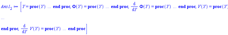 [Y = proc (Y) local _res, _dat, _solnproc; option `Copyright (c) 1993 by the University of Waterloo. All rights reserved.`; _dat := Array(1..4, {(1) = proc (outpoint) local X, Y, YP, yout, errproc, L, V, i; option `Copyright (c) 2000 by Waterloo Maple Inc. All rights reserved.`; X := Vector(12, {(1) = .0, (2) = 0.825165401861855e-1, (3) = .1799535978182488, (4) = .281204481969896, (5) = .38169353083773294, (6) = .4808221778560114, (7) = .5775625837649319, (8) = .670562383213479, (9) = .7590565540628164, (10) = .8425711109769515, (11) = .9223448208475137, (12) = 1.0}, datatype = float[8], order = C_order); Y := Matrix(12, 4, {(1, 1) = .3570179622513015, (1, 2) = .714035924502603, (1, 3) = 0.744027056263022e-1, (1, 4) = .1488054112526044, (2, 1) = .4154719046230548, (2, 2) = .7028304282410502, (2, 3) = 0.8625464529037288e-1, (2, 4) = .13784466257542877, (3, 1) = .48334190184057546, (3, 2) = .6904674334048575, (3, 3) = 0.9884702749063672e-1, (3, 4) = .11955079314273101, (4, 1) = .5526622328144887, (4, 2) = .679101575109549, (4, 3) = .10967131499314504, (4, 4) = 0.9278015118696008e-1, (5, 1) = .6204145501190071, (5, 2) = .6696643816133148, (5, 3) = .11725404122950828, (5, 4) = 0.5628718991611909e-1, (6, 1) = .6864054544682436, (6, 2) = .6619514656114219, (6, 3) = .12055511197512106, (6, 4) = 0.8046291614122724e-2, (7, 1) = .750095801157572, (7, 2) = .6545953900893556, (7, 3) = .11847507843082528, (7, 4) = -0.5375289735946124e-1, (8, 1) = .8105427942313077, (8, 2) = .6444118075653255, (8, 3) = .11006414458154776, (8, 4) = -.13022181670646316, (9, 1) = .8668452642565985, (9, 2) = .6259042989114706, (9, 3) = 0.9462817589746902e-1, (9, 4) = -.22204924293275274, (10, 1) = .9178273662933578, (10, 2) = .5911759635239611, (10, 3) = 0.7175848620983327e-1, (10, 4) = -.3292575087686381, (11, 1) = .9627446831872639, (11, 2) = .5287159421533129, (11, 3) = 0.4068545775196199e-1, (11, 4) = -.4536222755916294, (12, 1) = 1.0, (12, 2) = .4210578709701116, (12, 3) = .0, (12, 4) = -.5983615050778698}, datatype = float[8], order = C_order); YP := Matrix(12, 4, {(1, 1) = .714035924502603, (1, 2) = -.13861346882293335, (1, 3) = .1488054112526044, (1, 4) = -.11138957179464909, (2, 1) = .7028304282410502, (2, 2) = -.13241466613643962, (2, 3) = .13784466257542877, (2, 4) = -.1559173606425232, (3, 1) = .6904674334048575, (3, 2) = -.120506377906041, (3, 3) = .11955079314273101, (3, 4) = -.22226633348552927, (4, 1) = .679101575109549, (4, 2) = -.10334334548587512, (4, 3) = 0.9278015118696008e-1, (4, 4) = -.31006015851950963, (5, 1) = .6696643816133148, (5, 2) = -0.8471788499243274e-1, (5, 3) = 0.5628718991611909e-1, (5, 4) = -.420563353088491, (6, 1) = .6619514656114219, (6, 2) = -0.7310710641726373e-1, (6, 3) = 0.8046291614122724e-2, (6, 4) = -.5579702350796149, (7, 1) = .6545953900893556, (7, 2) = -0.8476275727043002e-1, (7, 3) = -0.5375289735946124e-1, (7, 4) = -.7258159800772535, (8, 1) = .6444118075653255, (8, 2) = -.14558963324477606, (8, 3) = -.13022181670646316, (8, 4) = -.9255496495904706, (9, 1) = .6259042989114706, (9, 2) = -.29176360652502714, (9, 3) = -.22204924293275274, (9, 4) = -1.1570229662153737, (10, 1) = .5911759635239611, (10, 2) = -.5686990999488276, (10, 3) = -.3292575087686381, (10, 4) = -1.4175220543767815, (11, 1) = .5287159421533129, (11, 2) = -1.0387866156824876, (11, 3) = -.4536222755916294, (11, 4) = -1.707116302360715, (12, 1) = .4210578709701116, (12, 2) = -1.7930205283309093, (12, 3) = -.5983615050778698, (12, 4) = -2.026479240455}, datatype = float[8], order = C_order); errproc := proc (x_bvp) local outpoint, X, Y, yout, L, V, i; option `Copyright (c) 2000 by Waterloo Maple Inc. All rights reserved.`; Digits := 15; outpoint := evalf(x_bvp); X := Vector(12, {(1) = .0, (2) = 0.825165401861855e-1, (3) = .1799535978182488, (4) = .281204481969896, (5) = .38169353083773294, (6) = .4808221778560114, (7) = .5775625837649319, (8) = .670562383213479, (9) = .7590565540628164, (10) = .8425711109769515, (11) = .9223448208475137, (12) = 1.0}, datatype = float[8], order = C_order); Y := Matrix(12, 4, {(1, 1) = 0.44654706882920567e-9, (1, 2) = 0.8930941376584113e-9, (1, 3) = -0.11660115003507387e-9, (1, 4) = -0.23320230007014775e-9, (2, 1) = 0.5184164874659681e-9, (2, 2) = 0.11702278412752037e-8, (2, 3) = -0.12215030472928e-9, (2, 4) = -0.2769165153771866e-9, (3, 1) = 0.5130138189599054e-9, (3, 2) = 0.12810914378531673e-8, (3, 3) = -0.6593922001992472e-10, (3, 4) = -0.15202622009505384e-9, (4, 1) = 0.4038331950671749e-9, (4, 2) = 0.1122843286762141e-8, (4, 3) = 0.8891551945238254e-10, (4, 4) = 0.23405932754668444e-9, (5, 1) = 0.23653878436036223e-9, (5, 2) = 0.8158774833557765e-9, (5, 3) = 0.33869220703374234e-9, (5, 4) = 0.864229826349527e-9, (6, 1) = 0.8213819287650267e-10, (6, 2) = 0.587357581392559e-9, (6, 3) = 0.6707163289876966e-9, (6, 4) = 0.1677372598131597e-8, (7, 1) = 0.6768735483580909e-10, (7, 2) = 0.793239507018046e-9, (7, 3) = 0.10186007336928863e-8, (7, 4) = 0.24459136401624438e-8, (8, 1) = 0.29108135009660333e-9, (8, 2) = 0.16444914194945938e-8, (8, 3) = 0.12749780366438772e-8, (8, 4) = 0.2848025643497729e-8, (9, 1) = 0.7127901463753679e-9, (9, 2) = 0.28880114397219305e-8, (9, 3) = 0.13434974398120434e-8, (9, 4) = 0.2649666391003752e-8, (10, 1) = 0.1121310314937023e-8, (10, 2) = 0.3761297312048101e-8, (10, 3) = 0.11817608149834825e-8, (10, 4) = 0.1850786086210383e-8, (11, 1) = 0.11326214302410168e-8, (11, 2) = 0.3016482235544339e-8, (11, 3) = 0.7489823551154503e-9, (11, 4) = 0.5470796602469208e-9, (12, 1) = .0, (12, 2) = -0.13340452196429917e-8, (12, 3) = .0, (12, 4) = -0.9285060467618693e-9}, datatype = float[8], order = C_order); if not type(outpoint, 'numeric') then if outpoint = "start" or outpoint = "left" then return X[1] elif outpoint = "right" then return X[12] elif outpoint = "order" then return 6 elif outpoint = "error" then return HFloat(3.761297312048101e-9) elif outpoint = "errorproc" then error "this is already the error procedure" elif outpoint = "rawdata" then return [4, 12, [Phi(Y), diff(Phi(Y), Y), V(Y), diff(V(Y), Y)], X, Y] else return ('procname')(x_bvp) end if end if; if outpoint < X[1] or X[12] < outpoint then error "solution is only defined in the range %1..%2", X[1], X[12] end if; V := array([1 = 4, 2 = 0]); if Digits <= trunc(evalhf(Digits)) then L := Vector(4, 'datatype' = 'float'[8]); yout := Vector(4, 'datatype' = 'float'[8]); evalhf(`dsolve/numeric/lagrange`(12, 4, X, Y, outpoint, var(yout), var(L), var(V))) else L := Vector(4, 'datatype' = 'sfloat'); yout := Vector(4, 'datatype' = 'sfloat'); `dsolve/numeric/lagrange`(12, 4, X, Y, outpoint, yout, L, V) end if; [Y = outpoint, seq('[Phi(Y), diff(Phi(Y), Y), V(Y), diff(V(Y), Y)]'[i] = yout[i], i = 1 .. 4)] end proc; if not type(outpoint, 'numeric') then if outpoint = "start" or outpoint = "left" then return X[1] elif outpoint = "method" then return "bvp" elif outpoint = "right" then return X[12] elif outpoint = "order" then return 6 elif outpoint = "error" then return HFloat(3.761297312048101e-9) elif outpoint = "errorproc" then return eval(errproc) elif outpoint = "rawdata" then return [4, 12, "depnames", X, Y, YP] else error "non-numeric value" end if end if; if outpoint < X[1] or X[12] < outpoint then error "solution is only defined in the range %1..%2", X[1], X[12] end if; if Digits <= trunc(evalhf(Digits)) and (_EnvInFsolve <> true or _EnvDSNumericSaveDigits <= trunc(evalhf(Digits))) then V := array( 1 .. 6, [( 1 ) = (7), ( 2 ) = (0), ( 3 ) = (false), ( 4 ) = (false), ( 5 ) = (false), ( 6 ) = (false)  ] ); L := Matrix(7, 2, {(1, 1) = .0, (1, 2) = .0, (2, 1) = .0, (2, 2) = .0, (3, 1) = .0, (3, 2) = .0, (4, 1) = .0, (4, 2) = .0, (5, 1) = .0, (5, 2) = .0, (6, 1) = .0, (6, 2) = .0, (7, 1) = .0, (7, 2) = .0}, datatype = float[8], order = C_order); yout := Vector(4, {(1) = .0, (2) = .0, (3) = .0, (4) = .0}, datatype = float[8]); evalhf(`dsolve/numeric/hermite`(12, 4, X, Y, YP, outpoint, var(yout), var(L), var(V))) else if _EnvInFsolve = true then Digits := _EnvDSNumericSaveDigits end if; V := array( 1 .. 6, [( 1 ) = (7), ( 2 ) = (0), ( 3 ) = (false), ( 4 ) = (false), ( 5 ) = (false), ( 6 ) = (false)  ] ); L := Matrix(7, 2, {(1, 1) = 0., (1, 2) = 0., (2, 1) = 0., (2, 2) = 0., (3, 1) = 0., (3, 2) = 0., (4, 1) = 0., (4, 2) = 0., (5, 1) = 0., (5, 2) = 0., (6, 1) = 0., (6, 2) = 0., (7, 1) = 0., (7, 2) = 0.}, order = C_order); yout := Vector(4, {(1) = 0., (2) = 0., (3) = 0., (4) = 0.}); `dsolve/numeric/hermite`(12, 4, X, Y, YP, outpoint, yout, L, V) end if; [outpoint, seq(yout[i], i = 1 .. 4)] end proc, (2) = Array(1..5, {(1) = 36893488147994833684, (2) = 36893488147994833860, (3) = 36893488147994834036, (4) = 36893488147994834212, (5) = 36893488147994834388}), (3) = [Y, Phi(Y), diff(Phi(Y), Y), V(Y), diff(V(Y), Y)], (4) = 0}); _solnproc := _dat[1]; if member(Y, ["last", 'last']) then _res := _solnproc("last"); if type(_res, 'list') then return _res[1] end if elif type(Y, `=`) and member(lhs(Y), ["initial", 'initial']) then if type(rhs(Y), 'list') then _res := _solnproc("initial" = [0, op(rhs(Y))]) else _res := _solnproc("initial" = [1, rhs(Y)]) end if; if type(_res, 'list') then return _res[1] end if elif Y = "sysvars" then return _dat[3] end if; Y end proc, Phi(Y) = proc (Y) local res, data, solnproc, `Phi(Y)`, outpoint; option `Copyright (c) 2000 by Waterloo Maple Inc. All rights reserved.`; _EnvDSNumericSaveDigits := Digits; Digits := 15; if _EnvInFsolve = true then outpoint := evalf[_EnvDSNumericSaveDigits](Y) else outpoint := evalf(Y) end if; data := Array(1..4, {(1) = proc (outpoint) local X, Y, YP, yout, errproc, L, V, i; option `Copyright (c) 2000 by Waterloo Maple Inc. All rights reserved.`; X := Vector(12, {(1) = .0, (2) = 0.825165401861855e-1, (3) = .1799535978182488, (4) = .281204481969896, (5) = .38169353083773294, (6) = .4808221778560114, (7) = .5775625837649319, (8) = .670562383213479, (9) = .7590565540628164, (10) = .8425711109769515, (11) = .9223448208475137, (12) = 1.0}, datatype = float[8], order = C_order); Y := Matrix(12, 4, {(1, 1) = .3570179622513015, (1, 2) = .714035924502603, (1, 3) = 0.744027056263022e-1, (1, 4) = .1488054112526044, (2, 1) = .4154719046230548, (2, 2) = .7028304282410502, (2, 3) = 0.8625464529037288e-1, (2, 4) = .13784466257542877, (3, 1) = .48334190184057546, (3, 2) = .6904674334048575, (3, 3) = 0.9884702749063672e-1, (3, 4) = .11955079314273101, (4, 1) = .5526622328144887, (4, 2) = .679101575109549, (4, 3) = .10967131499314504, (4, 4) = 0.9278015118696008e-1, (5, 1) = .6204145501190071, (5, 2) = .6696643816133148, (5, 3) = .11725404122950828, (5, 4) = 0.5628718991611909e-1, (6, 1) = .6864054544682436, (6, 2) = .6619514656114219, (6, 3) = .12055511197512106, (6, 4) = 0.8046291614122724e-2, (7, 1) = .750095801157572, (7, 2) = .6545953900893556, (7, 3) = .11847507843082528, (7, 4) = -0.5375289735946124e-1, (8, 1) = .8105427942313077, (8, 2) = .6444118075653255, (8, 3) = .11006414458154776, (8, 4) = -.13022181670646316, (9, 1) = .8668452642565985, (9, 2) = .6259042989114706, (9, 3) = 0.9462817589746902e-1, (9, 4) = -.22204924293275274, (10, 1) = .9178273662933578, (10, 2) = .5911759635239611, (10, 3) = 0.7175848620983327e-1, (10, 4) = -.3292575087686381, (11, 1) = .9627446831872639, (11, 2) = .5287159421533129, (11, 3) = 0.4068545775196199e-1, (11, 4) = -.4536222755916294, (12, 1) = 1.0, (12, 2) = .4210578709701116, (12, 3) = .0, (12, 4) = -.5983615050778698}, datatype = float[8], order = C_order); YP := Matrix(12, 4, {(1, 1) = .714035924502603, (1, 2) = -.13861346882293335, (1, 3) = .1488054112526044, (1, 4) = -.11138957179464909, (2, 1) = .7028304282410502, (2, 2) = -.13241466613643962, (2, 3) = .13784466257542877, (2, 4) = -.1559173606425232, (3, 1) = .6904674334048575, (3, 2) = -.120506377906041, (3, 3) = .11955079314273101, (3, 4) = -.22226633348552927, (4, 1) = .679101575109549, (4, 2) = -.10334334548587512, (4, 3) = 0.9278015118696008e-1, (4, 4) = -.31006015851950963, (5, 1) = .6696643816133148, (5, 2) = -0.8471788499243274e-1, (5, 3) = 0.5628718991611909e-1, (5, 4) = -.420563353088491, (6, 1) = .6619514656114219, (6, 2) = -0.7310710641726373e-1, (6, 3) = 0.8046291614122724e-2, (6, 4) = -.5579702350796149, (7, 1) = .6545953900893556, (7, 2) = -0.8476275727043002e-1, (7, 3) = -0.5375289735946124e-1, (7, 4) = -.7258159800772535, (8, 1) = .6444118075653255, (8, 2) = -.14558963324477606, (8, 3) = -.13022181670646316, (8, 4) = -.9255496495904706, (9, 1) = .6259042989114706, (9, 2) = -.29176360652502714, (9, 3) = -.22204924293275274, (9, 4) = -1.1570229662153737, (10, 1) = .5911759635239611, (10, 2) = -.5686990999488276, (10, 3) = -.3292575087686381, (10, 4) = -1.4175220543767815, (11, 1) = .5287159421533129, (11, 2) = -1.0387866156824876, (11, 3) = -.4536222755916294, (11, 4) = -1.707116302360715, (12, 1) = .4210578709701116, (12, 2) = -1.7930205283309093, (12, 3) = -.5983615050778698, (12, 4) = -2.026479240455}, datatype = float[8], order = C_order); errproc := proc (x_bvp) local outpoint, X, Y, yout, L, V, i; option `Copyright (c) 2000 by Waterloo Maple Inc. All rights reserved.`; Digits := 15; outpoint := evalf(x_bvp); X := Vector(12, {(1) = .0, (2) = 0.825165401861855e-1, (3) = .1799535978182488, (4) = .281204481969896, (5) = .38169353083773294, (6) = .4808221778560114, (7) = .5775625837649319, (8) = .670562383213479, (9) = .7590565540628164, (10) = .8425711109769515, (11) = .9223448208475137, (12) = 1.0}, datatype = float[8], order = C_order); Y := Matrix(12, 4, {(1, 1) = 0.44654706882920567e-9, (1, 2) = 0.8930941376584113e-9, (1, 3) = -0.11660115003507387e-9, (1, 4) = -0.23320230007014775e-9, (2, 1) = 0.5184164874659681e-9, (2, 2) = 0.11702278412752037e-8, (2, 3) = -0.12215030472928e-9, (2, 4) = -0.2769165153771866e-9, (3, 1) = 0.5130138189599054e-9, (3, 2) = 0.12810914378531673e-8, (3, 3) = -0.6593922001992472e-10, (3, 4) = -0.15202622009505384e-9, (4, 1) = 0.4038331950671749e-9, (4, 2) = 0.1122843286762141e-8, (4, 3) = 0.8891551945238254e-10, (4, 4) = 0.23405932754668444e-9, (5, 1) = 0.23653878436036223e-9, (5, 2) = 0.8158774833557765e-9, (5, 3) = 0.33869220703374234e-9, (5, 4) = 0.864229826349527e-9, (6, 1) = 0.8213819287650267e-10, (6, 2) = 0.587357581392559e-9, (6, 3) = 0.6707163289876966e-9, (6, 4) = 0.1677372598131597e-8, (7, 1) = 0.6768735483580909e-10, (7, 2) = 0.793239507018046e-9, (7, 3) = 0.10186007336928863e-8, (7, 4) = 0.24459136401624438e-8, (8, 1) = 0.29108135009660333e-9, (8, 2) = 0.16444914194945938e-8, (8, 3) = 0.12749780366438772e-8, (8, 4) = 0.2848025643497729e-8, (9, 1) = 0.7127901463753679e-9, (9, 2) = 0.28880114397219305e-8, (9, 3) = 0.13434974398120434e-8, (9, 4) = 0.2649666391003752e-8, (10, 1) = 0.1121310314937023e-8, (10, 2) = 0.3761297312048101e-8, (10, 3) = 0.11817608149834825e-8, (10, 4) = 0.1850786086210383e-8, (11, 1) = 0.11326214302410168e-8, (11, 2) = 0.3016482235544339e-8, (11, 3) = 0.7489823551154503e-9, (11, 4) = 0.5470796602469208e-9, (12, 1) = .0, (12, 2) = -0.13340452196429917e-8, (12, 3) = .0, (12, 4) = -0.9285060467618693e-9}, datatype = float[8], order = C_order); if not type(outpoint, 'numeric') then if outpoint = "start" or outpoint = "left" then return X[1] elif outpoint = "right" then return X[12] elif outpoint = "order" then return 6 elif outpoint = "error" then return HFloat(3.761297312048101e-9) elif outpoint = "errorproc" then error "this is already the error procedure" elif outpoint = "rawdata" then return [4, 12, [Phi(Y), diff(Phi(Y), Y), V(Y), diff(V(Y), Y)], X, Y] else return ('procname')(x_bvp) end if end if; if outpoint < X[1] or X[12] < outpoint then error "solution is only defined in the range %1..%2", X[1], X[12] end if; V := array([1 = 4, 2 = 0]); if Digits <= trunc(evalhf(Digits)) then L := Vector(4, 'datatype' = 'float'[8]); yout := Vector(4, 'datatype' = 'float'[8]); evalhf(`dsolve/numeric/lagrange`(12, 4, X, Y, outpoint, var(yout), var(L), var(V))) else L := Vector(4, 'datatype' = 'sfloat'); yout := Vector(4, 'datatype' = 'sfloat'); `dsolve/numeric/lagrange`(12, 4, X, Y, outpoint, yout, L, V) end if; [Y = outpoint, seq('[Phi(Y), diff(Phi(Y), Y), V(Y), diff(V(Y), Y)]'[i] = yout[i], i = 1 .. 4)] end proc; if not type(outpoint, 'numeric') then if outpoint = "start" or outpoint = "left" then return X[1] elif outpoint = "method" then return "bvp" elif outpoint = "right" then return X[12] elif outpoint = "order" then return 6 elif outpoint = "error" then return HFloat(3.761297312048101e-9) elif outpoint = "errorproc" then return eval(errproc) elif outpoint = "rawdata" then return [4, 12, "depnames", X, Y, YP] else error "non-numeric value" end if end if; if outpoint < X[1] or X[12] < outpoint then error "solution is only defined in the range %1..%2", X[1], X[12] end if; if Digits <= trunc(evalhf(Digits)) and (_EnvInFsolve <> true or _EnvDSNumericSaveDigits <= trunc(evalhf(Digits))) then V := array( 1 .. 6, [( 1 ) = (7), ( 2 ) = (0), ( 3 ) = (false), ( 4 ) = (false), ( 5 ) = (false), ( 6 ) = (false)  ] ); L := Matrix(7, 2, {(1, 1) = .0, (1, 2) = .0, (2, 1) = .0, (2, 2) = .0, (3, 1) = .0, (3, 2) = .0, (4, 1) = .0, (4, 2) = .0, (5, 1) = .0, (5, 2) = .0, (6, 1) = .0, (6, 2) = .0, (7, 1) = .0, (7, 2) = .0}, datatype = float[8], order = C_order); yout := Vector(4, {(1) = .0, (2) = .0, (3) = .0, (4) = .0}, datatype = float[8]); evalhf(`dsolve/numeric/hermite`(12, 4, X, Y, YP, outpoint, var(yout), var(L), var(V))) else if _EnvInFsolve = true then Digits := _EnvDSNumericSaveDigits end if; V := array( 1 .. 6, [( 1 ) = (7), ( 2 ) = (0), ( 3 ) = (false), ( 4 ) = (false), ( 5 ) = (false), ( 6 ) = (false)  ] ); L := Matrix(7, 2, {(1, 1) = 0., (1, 2) = 0., (2, 1) = 0., (2, 2) = 0., (3, 1) = 0., (3, 2) = 0., (4, 1) = 0., (4, 2) = 0., (5, 1) = 0., (5, 2) = 0., (6, 1) = 0., (6, 2) = 0., (7, 1) = 0., (7, 2) = 0.}, order = C_order); yout := Vector(4, {(1) = 0., (2) = 0., (3) = 0., (4) = 0.}); `dsolve/numeric/hermite`(12, 4, X, Y, YP, outpoint, yout, L, V) end if; [outpoint, seq(yout[i], i = 1 .. 4)] end proc, (2) = Array(1..5, {(1) = 36893488147994833684, (2) = 36893488147994833860, (3) = 36893488147994834036, (4) = 36893488147994834212, (5) = 36893488147994834388}), (3) = [Y, Phi(Y), diff(Phi(Y), Y), V(Y), diff(V(Y), Y)], (4) = 0}); solnproc := data[1]; if not type(outpoint, 'numeric') then if outpoint = "solnprocedure" then return eval(solnproc) elif member(outpoint, ["start", "left", "right", "errorproc", "rawdata", "order", "error"]) then return solnproc(Y) elif outpoint = "sysvars" then return data[3] elif procname <> unknown then return ('procname')(Y) else `Phi(Y)` := pointto(data[2][2]); return ('`Phi(Y)`')(Y) end if end if; try res := solnproc(outpoint); res[2] catch: error  end try end proc, diff(Phi(Y), Y) = proc (Y) local res, data, solnproc, `diff(Phi(Y),Y)`, outpoint; option `Copyright (c) 2000 by Waterloo Maple Inc. All rights reserved.`; _EnvDSNumericSaveDigits := Digits; Digits := 15; if _EnvInFsolve = true then outpoint := evalf[_EnvDSNumericSaveDigits](Y) else outpoint := evalf(Y) end if; data := Array(1..4, {(1) = proc (outpoint) local X, Y, YP, yout, errproc, L, V, i; option `Copyright (c) 2000 by Waterloo Maple Inc. All rights reserved.`; X := Vector(12, {(1) = .0, (2) = 0.825165401861855e-1, (3) = .1799535978182488, (4) = .281204481969896, (5) = .38169353083773294, (6) = .4808221778560114, (7) = .5775625837649319, (8) = .670562383213479, (9) = .7590565540628164, (10) = .8425711109769515, (11) = .9223448208475137, (12) = 1.0}, datatype = float[8], order = C_order); Y := Matrix(12, 4, {(1, 1) = .3570179622513015, (1, 2) = .714035924502603, (1, 3) = 0.744027056263022e-1, (1, 4) = .1488054112526044, (2, 1) = .4154719046230548, (2, 2) = .7028304282410502, (2, 3) = 0.8625464529037288e-1, (2, 4) = .13784466257542877, (3, 1) = .48334190184057546, (3, 2) = .6904674334048575, (3, 3) = 0.9884702749063672e-1, (3, 4) = .11955079314273101, (4, 1) = .5526622328144887, (4, 2) = .679101575109549, (4, 3) = .10967131499314504, (4, 4) = 0.9278015118696008e-1, (5, 1) = .6204145501190071, (5, 2) = .6696643816133148, (5, 3) = .11725404122950828, (5, 4) = 0.5628718991611909e-1, (6, 1) = .6864054544682436, (6, 2) = .6619514656114219, (6, 3) = .12055511197512106, (6, 4) = 0.8046291614122724e-2, (7, 1) = .750095801157572, (7, 2) = .6545953900893556, (7, 3) = .11847507843082528, (7, 4) = -0.5375289735946124e-1, (8, 1) = .8105427942313077, (8, 2) = .6444118075653255, (8, 3) = .11006414458154776, (8, 4) = -.13022181670646316, (9, 1) = .8668452642565985, (9, 2) = .6259042989114706, (9, 3) = 0.9462817589746902e-1, (9, 4) = -.22204924293275274, (10, 1) = .9178273662933578, (10, 2) = .5911759635239611, (10, 3) = 0.7175848620983327e-1, (10, 4) = -.3292575087686381, (11, 1) = .9627446831872639, (11, 2) = .5287159421533129, (11, 3) = 0.4068545775196199e-1, (11, 4) = -.4536222755916294, (12, 1) = 1.0, (12, 2) = .4210578709701116, (12, 3) = .0, (12, 4) = -.5983615050778698}, datatype = float[8], order = C_order); YP := Matrix(12, 4, {(1, 1) = .714035924502603, (1, 2) = -.13861346882293335, (1, 3) = .1488054112526044, (1, 4) = -.11138957179464909, (2, 1) = .7028304282410502, (2, 2) = -.13241466613643962, (2, 3) = .13784466257542877, (2, 4) = -.1559173606425232, (3, 1) = .6904674334048575, (3, 2) = -.120506377906041, (3, 3) = .11955079314273101, (3, 4) = -.22226633348552927, (4, 1) = .679101575109549, (4, 2) = -.10334334548587512, (4, 3) = 0.9278015118696008e-1, (4, 4) = -.31006015851950963, (5, 1) = .6696643816133148, (5, 2) = -0.8471788499243274e-1, (5, 3) = 0.5628718991611909e-1, (5, 4) = -.420563353088491, (6, 1) = .6619514656114219, (6, 2) = -0.7310710641726373e-1, (6, 3) = 0.8046291614122724e-2, (6, 4) = -.5579702350796149, (7, 1) = .6545953900893556, (7, 2) = -0.8476275727043002e-1, (7, 3) = -0.5375289735946124e-1, (7, 4) = -.7258159800772535, (8, 1) = .6444118075653255, (8, 2) = -.14558963324477606, (8, 3) = -.13022181670646316, (8, 4) = -.9255496495904706, (9, 1) = .6259042989114706, (9, 2) = -.29176360652502714, (9, 3) = -.22204924293275274, (9, 4) = -1.1570229662153737, (10, 1) = .5911759635239611, (10, 2) = -.5686990999488276, (10, 3) = -.3292575087686381, (10, 4) = -1.4175220543767815, (11, 1) = .5287159421533129, (11, 2) = -1.0387866156824876, (11, 3) = -.4536222755916294, (11, 4) = -1.707116302360715, (12, 1) = .4210578709701116, (12, 2) = -1.7930205283309093, (12, 3) = -.5983615050778698, (12, 4) = -2.026479240455}, datatype = float[8], order = C_order); errproc := proc (x_bvp) local outpoint, X, Y, yout, L, V, i; option `Copyright (c) 2000 by Waterloo Maple Inc. All rights reserved.`; Digits := 15; outpoint := evalf(x_bvp); X := Vector(12, {(1) = .0, (2) = 0.825165401861855e-1, (3) = .1799535978182488, (4) = .281204481969896, (5) = .38169353083773294, (6) = .4808221778560114, (7) = .5775625837649319, (8) = .670562383213479, (9) = .7590565540628164, (10) = .8425711109769515, (11) = .9223448208475137, (12) = 1.0}, datatype = float[8], order = C_order); Y := Matrix(12, 4, {(1, 1) = 0.44654706882920567e-9, (1, 2) = 0.8930941376584113e-9, (1, 3) = -0.11660115003507387e-9, (1, 4) = -0.23320230007014775e-9, (2, 1) = 0.5184164874659681e-9, (2, 2) = 0.11702278412752037e-8, (2, 3) = -0.12215030472928e-9, (2, 4) = -0.2769165153771866e-9, (3, 1) = 0.5130138189599054e-9, (3, 2) = 0.12810914378531673e-8, (3, 3) = -0.6593922001992472e-10, (3, 4) = -0.15202622009505384e-9, (4, 1) = 0.4038331950671749e-9, (4, 2) = 0.1122843286762141e-8, (4, 3) = 0.8891551945238254e-10, (4, 4) = 0.23405932754668444e-9, (5, 1) = 0.23653878436036223e-9, (5, 2) = 0.8158774833557765e-9, (5, 3) = 0.33869220703374234e-9, (5, 4) = 0.864229826349527e-9, (6, 1) = 0.8213819287650267e-10, (6, 2) = 0.587357581392559e-9, (6, 3) = 0.6707163289876966e-9, (6, 4) = 0.1677372598131597e-8, (7, 1) = 0.6768735483580909e-10, (7, 2) = 0.793239507018046e-9, (7, 3) = 0.10186007336928863e-8, (7, 4) = 0.24459136401624438e-8, (8, 1) = 0.29108135009660333e-9, (8, 2) = 0.16444914194945938e-8, (8, 3) = 0.12749780366438772e-8, (8, 4) = 0.2848025643497729e-8, (9, 1) = 0.7127901463753679e-9, (9, 2) = 0.28880114397219305e-8, (9, 3) = 0.13434974398120434e-8, (9, 4) = 0.2649666391003752e-8, (10, 1) = 0.1121310314937023e-8, (10, 2) = 0.3761297312048101e-8, (10, 3) = 0.11817608149834825e-8, (10, 4) = 0.1850786086210383e-8, (11, 1) = 0.11326214302410168e-8, (11, 2) = 0.3016482235544339e-8, (11, 3) = 0.7489823551154503e-9, (11, 4) = 0.5470796602469208e-9, (12, 1) = .0, (12, 2) = -0.13340452196429917e-8, (12, 3) = .0, (12, 4) = -0.9285060467618693e-9}, datatype = float[8], order = C_order); if not type(outpoint, 'numeric') then if outpoint = "start" or outpoint = "left" then return X[1] elif outpoint = "right" then return X[12] elif outpoint = "order" then return 6 elif outpoint = "error" then return HFloat(3.761297312048101e-9) elif outpoint = "errorproc" then error "this is already the error procedure" elif outpoint = "rawdata" then return [4, 12, [Phi(Y), diff(Phi(Y), Y), V(Y), diff(V(Y), Y)], X, Y] else return ('procname')(x_bvp) end if end if; if outpoint < X[1] or X[12] < outpoint then error "solution is only defined in the range %1..%2", X[1], X[12] end if; V := array([1 = 4, 2 = 0]); if Digits <= trunc(evalhf(Digits)) then L := Vector(4, 'datatype' = 'float'[8]); yout := Vector(4, 'datatype' = 'float'[8]); evalhf(`dsolve/numeric/lagrange`(12, 4, X, Y, outpoint, var(yout), var(L), var(V))) else L := Vector(4, 'datatype' = 'sfloat'); yout := Vector(4, 'datatype' = 'sfloat'); `dsolve/numeric/lagrange`(12, 4, X, Y, outpoint, yout, L, V) end if; [Y = outpoint, seq('[Phi(Y), diff(Phi(Y), Y), V(Y), diff(V(Y), Y)]'[i] = yout[i], i = 1 .. 4)] end proc; if not type(outpoint, 'numeric') then if outpoint = "start" or outpoint = "left" then return X[1] elif outpoint = "method" then return "bvp" elif outpoint = "right" then return X[12] elif outpoint = "order" then return 6 elif outpoint = "error" then return HFloat(3.761297312048101e-9) elif outpoint = "errorproc" then return eval(errproc) elif outpoint = "rawdata" then return [4, 12, "depnames", X, Y, YP] else error "non-numeric value" end if end if; if outpoint < X[1] or X[12] < outpoint then error "solution is only defined in the range %1..%2", X[1], X[12] end if; if Digits <= trunc(evalhf(Digits)) and (_EnvInFsolve <> true or _EnvDSNumericSaveDigits <= trunc(evalhf(Digits))) then V := array( 1 .. 6, [( 1 ) = (7), ( 2 ) = (0), ( 3 ) = (false), ( 4 ) = (false), ( 5 ) = (false), ( 6 ) = (false)  ] ); L := Matrix(7, 2, {(1, 1) = .0, (1, 2) = .0, (2, 1) = .0, (2, 2) = .0, (3, 1) = .0, (3, 2) = .0, (4, 1) = .0, (4, 2) = .0, (5, 1) = .0, (5, 2) = .0, (6, 1) = .0, (6, 2) = .0, (7, 1) = .0, (7, 2) = .0}, datatype = float[8], order = C_order); yout := Vector(4, {(1) = .0, (2) = .0, (3) = .0, (4) = .0}, datatype = float[8]); evalhf(`dsolve/numeric/hermite`(12, 4, X, Y, YP, outpoint, var(yout), var(L), var(V))) else if _EnvInFsolve = true then Digits := _EnvDSNumericSaveDigits end if; V := array( 1 .. 6, [( 1 ) = (7), ( 2 ) = (0), ( 3 ) = (false), ( 4 ) = (false), ( 5 ) = (false), ( 6 ) = (false)  ] ); L := Matrix(7, 2, {(1, 1) = 0., (1, 2) = 0., (2, 1) = 0., (2, 2) = 0., (3, 1) = 0., (3, 2) = 0., (4, 1) = 0., (4, 2) = 0., (5, 1) = 0., (5, 2) = 0., (6, 1) = 0., (6, 2) = 0., (7, 1) = 0., (7, 2) = 0.}, order = C_order); yout := Vector(4, {(1) = 0., (2) = 0., (3) = 0., (4) = 0.}); `dsolve/numeric/hermite`(12, 4, X, Y, YP, outpoint, yout, L, V) end if; [outpoint, seq(yout[i], i = 1 .. 4)] end proc, (2) = Array(1..5, {(1) = 36893488147994833684, (2) = 36893488147994833860, (3) = 36893488147994834036, (4) = 36893488147994834212, (5) = 36893488147994834388}), (3) = [Y, Phi(Y), diff(Phi(Y), Y), V(Y), diff(V(Y), Y)], (4) = 0}); solnproc := data[1]; if not type(outpoint, 'numeric') then if outpoint = "solnprocedure" then return eval(solnproc) elif member(outpoint, ["start", "left", "right", "errorproc", "rawdata", "order", "error"]) then return solnproc(Y) elif outpoint = "sysvars" then return data[3] elif procname <> unknown then return ('procname')(Y) else `diff(Phi(Y),Y)` := pointto(data[2][3]); return ('`diff(Phi(Y),Y)`')(Y) end if end if; try res := solnproc(outpoint); res[3] catch: error  end try end proc, V(Y) = proc (Y) local res, data, solnproc, `V(Y)`, outpoint; option `Copyright (c) 2000 by Waterloo Maple Inc. All rights reserved.`; _EnvDSNumericSaveDigits := Digits; Digits := 15; if _EnvInFsolve = true then outpoint := evalf[_EnvDSNumericSaveDigits](Y) else outpoint := evalf(Y) end if; data := Array(1..4, {(1) = proc (outpoint) local X, Y, YP, yout, errproc, L, V, i; option `Copyright (c) 2000 by Waterloo Maple Inc. All rights reserved.`; X := Vector(12, {(1) = .0, (2) = 0.825165401861855e-1, (3) = .1799535978182488, (4) = .281204481969896, (5) = .38169353083773294, (6) = .4808221778560114, (7) = .5775625837649319, (8) = .670562383213479, (9) = .7590565540628164, (10) = .8425711109769515, (11) = .9223448208475137, (12) = 1.0}, datatype = float[8], order = C_order); Y := Matrix(12, 4, {(1, 1) = .3570179622513015, (1, 2) = .714035924502603, (1, 3) = 0.744027056263022e-1, (1, 4) = .1488054112526044, (2, 1) = .4154719046230548, (2, 2) = .7028304282410502, (2, 3) = 0.8625464529037288e-1, (2, 4) = .13784466257542877, (3, 1) = .48334190184057546, (3, 2) = .6904674334048575, (3, 3) = 0.9884702749063672e-1, (3, 4) = .11955079314273101, (4, 1) = .5526622328144887, (4, 2) = .679101575109549, (4, 3) = .10967131499314504, (4, 4) = 0.9278015118696008e-1, (5, 1) = .6204145501190071, (5, 2) = .6696643816133148, (5, 3) = .11725404122950828, (5, 4) = 0.5628718991611909e-1, (6, 1) = .6864054544682436, (6, 2) = .6619514656114219, (6, 3) = .12055511197512106, (6, 4) = 0.8046291614122724e-2, (7, 1) = .750095801157572, (7, 2) = .6545953900893556, (7, 3) = .11847507843082528, (7, 4) = -0.5375289735946124e-1, (8, 1) = .8105427942313077, (8, 2) = .6444118075653255, (8, 3) = .11006414458154776, (8, 4) = -.13022181670646316, (9, 1) = .8668452642565985, (9, 2) = .6259042989114706, (9, 3) = 0.9462817589746902e-1, (9, 4) = -.22204924293275274, (10, 1) = .9178273662933578, (10, 2) = .5911759635239611, (10, 3) = 0.7175848620983327e-1, (10, 4) = -.3292575087686381, (11, 1) = .9627446831872639, (11, 2) = .5287159421533129, (11, 3) = 0.4068545775196199e-1, (11, 4) = -.4536222755916294, (12, 1) = 1.0, (12, 2) = .4210578709701116, (12, 3) = .0, (12, 4) = -.5983615050778698}, datatype = float[8], order = C_order); YP := Matrix(12, 4, {(1, 1) = .714035924502603, (1, 2) = -.13861346882293335, (1, 3) = .1488054112526044, (1, 4) = -.11138957179464909, (2, 1) = .7028304282410502, (2, 2) = -.13241466613643962, (2, 3) = .13784466257542877, (2, 4) = -.1559173606425232, (3, 1) = .6904674334048575, (3, 2) = -.120506377906041, (3, 3) = .11955079314273101, (3, 4) = -.22226633348552927, (4, 1) = .679101575109549, (4, 2) = -.10334334548587512, (4, 3) = 0.9278015118696008e-1, (4, 4) = -.31006015851950963, (5, 1) = .6696643816133148, (5, 2) = -0.8471788499243274e-1, (5, 3) = 0.5628718991611909e-1, (5, 4) = -.420563353088491, (6, 1) = .6619514656114219, (6, 2) = -0.7310710641726373e-1, (6, 3) = 0.8046291614122724e-2, (6, 4) = -.5579702350796149, (7, 1) = .6545953900893556, (7, 2) = -0.8476275727043002e-1, (7, 3) = -0.5375289735946124e-1, (7, 4) = -.7258159800772535, (8, 1) = .6444118075653255, (8, 2) = -.14558963324477606, (8, 3) = -.13022181670646316, (8, 4) = -.9255496495904706, (9, 1) = .6259042989114706, (9, 2) = -.29176360652502714, (9, 3) = -.22204924293275274, (9, 4) = -1.1570229662153737, (10, 1) = .5911759635239611, (10, 2) = -.5686990999488276, (10, 3) = -.3292575087686381, (10, 4) = -1.4175220543767815, (11, 1) = .5287159421533129, (11, 2) = -1.0387866156824876, (11, 3) = -.4536222755916294, (11, 4) = -1.707116302360715, (12, 1) = .4210578709701116, (12, 2) = -1.7930205283309093, (12, 3) = -.5983615050778698, (12, 4) = -2.026479240455}, datatype = float[8], order = C_order); errproc := proc (x_bvp) local outpoint, X, Y, yout, L, V, i; option `Copyright (c) 2000 by Waterloo Maple Inc. All rights reserved.`; Digits := 15; outpoint := evalf(x_bvp); X := Vector(12, {(1) = .0, (2) = 0.825165401861855e-1, (3) = .1799535978182488, (4) = .281204481969896, (5) = .38169353083773294, (6) = .4808221778560114, (7) = .5775625837649319, (8) = .670562383213479, (9) = .7590565540628164, (10) = .8425711109769515, (11) = .9223448208475137, (12) = 1.0}, datatype = float[8], order = C_order); Y := Matrix(12, 4, {(1, 1) = 0.44654706882920567e-9, (1, 2) = 0.8930941376584113e-9, (1, 3) = -0.11660115003507387e-9, (1, 4) = -0.23320230007014775e-9, (2, 1) = 0.5184164874659681e-9, (2, 2) = 0.11702278412752037e-8, (2, 3) = -0.12215030472928e-9, (2, 4) = -0.2769165153771866e-9, (3, 1) = 0.5130138189599054e-9, (3, 2) = 0.12810914378531673e-8, (3, 3) = -0.6593922001992472e-10, (3, 4) = -0.15202622009505384e-9, (4, 1) = 0.4038331950671749e-9, (4, 2) = 0.1122843286762141e-8, (4, 3) = 0.8891551945238254e-10, (4, 4) = 0.23405932754668444e-9, (5, 1) = 0.23653878436036223e-9, (5, 2) = 0.8158774833557765e-9, (5, 3) = 0.33869220703374234e-9, (5, 4) = 0.864229826349527e-9, (6, 1) = 0.8213819287650267e-10, (6, 2) = 0.587357581392559e-9, (6, 3) = 0.6707163289876966e-9, (6, 4) = 0.1677372598131597e-8, (7, 1) = 0.6768735483580909e-10, (7, 2) = 0.793239507018046e-9, (7, 3) = 0.10186007336928863e-8, (7, 4) = 0.24459136401624438e-8, (8, 1) = 0.29108135009660333e-9, (8, 2) = 0.16444914194945938e-8, (8, 3) = 0.12749780366438772e-8, (8, 4) = 0.2848025643497729e-8, (9, 1) = 0.7127901463753679e-9, (9, 2) = 0.28880114397219305e-8, (9, 3) = 0.13434974398120434e-8, (9, 4) = 0.2649666391003752e-8, (10, 1) = 0.1121310314937023e-8, (10, 2) = 0.3761297312048101e-8, (10, 3) = 0.11817608149834825e-8, (10, 4) = 0.1850786086210383e-8, (11, 1) = 0.11326214302410168e-8, (11, 2) = 0.3016482235544339e-8, (11, 3) = 0.7489823551154503e-9, (11, 4) = 0.5470796602469208e-9, (12, 1) = .0, (12, 2) = -0.13340452196429917e-8, (12, 3) = .0, (12, 4) = -0.9285060467618693e-9}, datatype = float[8], order = C_order); if not type(outpoint, 'numeric') then if outpoint = "start" or outpoint = "left" then return X[1] elif outpoint = "right" then return X[12] elif outpoint = "order" then return 6 elif outpoint = "error" then return HFloat(3.761297312048101e-9) elif outpoint = "errorproc" then error "this is already the error procedure" elif outpoint = "rawdata" then return [4, 12, [Phi(Y), diff(Phi(Y), Y), V(Y), diff(V(Y), Y)], X, Y] else return ('procname')(x_bvp) end if end if; if outpoint < X[1] or X[12] < outpoint then error "solution is only defined in the range %1..%2", X[1], X[12] end if; V := array([1 = 4, 2 = 0]); if Digits <= trunc(evalhf(Digits)) then L := Vector(4, 'datatype' = 'float'[8]); yout := Vector(4, 'datatype' = 'float'[8]); evalhf(`dsolve/numeric/lagrange`(12, 4, X, Y, outpoint, var(yout), var(L), var(V))) else L := Vector(4, 'datatype' = 'sfloat'); yout := Vector(4, 'datatype' = 'sfloat'); `dsolve/numeric/lagrange`(12, 4, X, Y, outpoint, yout, L, V) end if; [Y = outpoint, seq('[Phi(Y), diff(Phi(Y), Y), V(Y), diff(V(Y), Y)]'[i] = yout[i], i = 1 .. 4)] end proc; if not type(outpoint, 'numeric') then if outpoint = "start" or outpoint = "left" then return X[1] elif outpoint = "method" then return "bvp" elif outpoint = "right" then return X[12] elif outpoint = "order" then return 6 elif outpoint = "error" then return HFloat(3.761297312048101e-9) elif outpoint = "errorproc" then return eval(errproc) elif outpoint = "rawdata" then return [4, 12, "depnames", X, Y, YP] else error "non-numeric value" end if end if; if outpoint < X[1] or X[12] < outpoint then error "solution is only defined in the range %1..%2", X[1], X[12] end if; if Digits <= trunc(evalhf(Digits)) and (_EnvInFsolve <> true or _EnvDSNumericSaveDigits <= trunc(evalhf(Digits))) then V := array( 1 .. 6, [( 1 ) = (7), ( 2 ) = (0), ( 3 ) = (false), ( 4 ) = (false), ( 5 ) = (false), ( 6 ) = (false)  ] ); L := Matrix(7, 2, {(1, 1) = .0, (1, 2) = .0, (2, 1) = .0, (2, 2) = .0, (3, 1) = .0, (3, 2) = .0, (4, 1) = .0, (4, 2) = .0, (5, 1) = .0, (5, 2) = .0, (6, 1) = .0, (6, 2) = .0, (7, 1) = .0, (7, 2) = .0}, datatype = float[8], order = C_order); yout := Vector(4, {(1) = .0, (2) = .0, (3) = .0, (4) = .0}, datatype = float[8]); evalhf(`dsolve/numeric/hermite`(12, 4, X, Y, YP, outpoint, var(yout), var(L), var(V))) else if _EnvInFsolve = true then Digits := _EnvDSNumericSaveDigits end if; V := array( 1 .. 6, [( 1 ) = (7), ( 2 ) = (0), ( 3 ) = (false), ( 4 ) = (false), ( 5 ) = (false), ( 6 ) = (false)  ] ); L := Matrix(7, 2, {(1, 1) = 0., (1, 2) = 0., (2, 1) = 0., (2, 2) = 0., (3, 1) = 0., (3, 2) = 0., (4, 1) = 0., (4, 2) = 0., (5, 1) = 0., (5, 2) = 0., (6, 1) = 0., (6, 2) = 0., (7, 1) = 0., (7, 2) = 0.}, order = C_order); yout := Vector(4, {(1) = 0., (2) = 0., (3) = 0., (4) = 0.}); `dsolve/numeric/hermite`(12, 4, X, Y, YP, outpoint, yout, L, V) end if; [outpoint, seq(yout[i], i = 1 .. 4)] end proc, (2) = Array(1..5, {(1) = 36893488147994833684, (2) = 36893488147994833860, (3) = 36893488147994834036, (4) = 36893488147994834212, (5) = 36893488147994834388}), (3) = [Y, Phi(Y), diff(Phi(Y), Y), V(Y), diff(V(Y), Y)], (4) = 0}); solnproc := data[1]; if not type(outpoint, 'numeric') then if outpoint = "solnprocedure" then return eval(solnproc) elif member(outpoint, ["start", "left", "right", "errorproc", "rawdata", "order", "error"]) then return solnproc(Y) elif outpoint = "sysvars" then return data[3] elif procname <> unknown then return ('procname')(Y) else `V(Y)` := pointto(data[2][4]); return ('`V(Y)`')(Y) end if end if; try res := solnproc(outpoint); res[4] catch: error  end try end proc, diff(V(Y), Y) = proc (Y) local res, data, solnproc, `diff(V(Y),Y)`, outpoint; option `Copyright (c) 2000 by Waterloo Maple Inc. All rights reserved.`; _EnvDSNumericSaveDigits := Digits; Digits := 15; if _EnvInFsolve = true then outpoint := evalf[_EnvDSNumericSaveDigits](Y) else outpoint := evalf(Y) end if; data := Array(1..4, {(1) = proc (outpoint) local X, Y, YP, yout, errproc, L, V, i; option `Copyright (c) 2000 by Waterloo Maple Inc. All rights reserved.`; X := Vector(12, {(1) = .0, (2) = 0.825165401861855e-1, (3) = .1799535978182488, (4) = .281204481969896, (5) = .38169353083773294, (6) = .4808221778560114, (7) = .5775625837649319, (8) = .670562383213479, (9) = .7590565540628164, (10) = .8425711109769515, (11) = .9223448208475137, (12) = 1.0}, datatype = float[8], order = C_order); Y := Matrix(12, 4, {(1, 1) = .3570179622513015, (1, 2) = .714035924502603, (1, 3) = 0.744027056263022e-1, (1, 4) = .1488054112526044, (2, 1) = .4154719046230548, (2, 2) = .7028304282410502, (2, 3) = 0.8625464529037288e-1, (2, 4) = .13784466257542877, (3, 1) = .48334190184057546, (3, 2) = .6904674334048575, (3, 3) = 0.9884702749063672e-1, (3, 4) = .11955079314273101, (4, 1) = .5526622328144887, (4, 2) = .679101575109549, (4, 3) = .10967131499314504, (4, 4) = 0.9278015118696008e-1, (5, 1) = .6204145501190071, (5, 2) = .6696643816133148, (5, 3) = .11725404122950828, (5, 4) = 0.5628718991611909e-1, (6, 1) = .6864054544682436, (6, 2) = .6619514656114219, (6, 3) = .12055511197512106, (6, 4) = 0.8046291614122724e-2, (7, 1) = .750095801157572, (7, 2) = .6545953900893556, (7, 3) = .11847507843082528, (7, 4) = -0.5375289735946124e-1, (8, 1) = .8105427942313077, (8, 2) = .6444118075653255, (8, 3) = .11006414458154776, (8, 4) = -.13022181670646316, (9, 1) = .8668452642565985, (9, 2) = .6259042989114706, (9, 3) = 0.9462817589746902e-1, (9, 4) = -.22204924293275274, (10, 1) = .9178273662933578, (10, 2) = .5911759635239611, (10, 3) = 0.7175848620983327e-1, (10, 4) = -.3292575087686381, (11, 1) = .9627446831872639, (11, 2) = .5287159421533129, (11, 3) = 0.4068545775196199e-1, (11, 4) = -.4536222755916294, (12, 1) = 1.0, (12, 2) = .4210578709701116, (12, 3) = .0, (12, 4) = -.5983615050778698}, datatype = float[8], order = C_order); YP := Matrix(12, 4, {(1, 1) = .714035924502603, (1, 2) = -.13861346882293335, (1, 3) = .1488054112526044, (1, 4) = -.11138957179464909, (2, 1) = .7028304282410502, (2, 2) = -.13241466613643962, (2, 3) = .13784466257542877, (2, 4) = -.1559173606425232, (3, 1) = .6904674334048575, (3, 2) = -.120506377906041, (3, 3) = .11955079314273101, (3, 4) = -.22226633348552927, (4, 1) = .679101575109549, (4, 2) = -.10334334548587512, (4, 3) = 0.9278015118696008e-1, (4, 4) = -.31006015851950963, (5, 1) = .6696643816133148, (5, 2) = -0.8471788499243274e-1, (5, 3) = 0.5628718991611909e-1, (5, 4) = -.420563353088491, (6, 1) = .6619514656114219, (6, 2) = -0.7310710641726373e-1, (6, 3) = 0.8046291614122724e-2, (6, 4) = -.5579702350796149, (7, 1) = .6545953900893556, (7, 2) = -0.8476275727043002e-1, (7, 3) = -0.5375289735946124e-1, (7, 4) = -.7258159800772535, (8, 1) = .6444118075653255, (8, 2) = -.14558963324477606, (8, 3) = -.13022181670646316, (8, 4) = -.9255496495904706, (9, 1) = .6259042989114706, (9, 2) = -.29176360652502714, (9, 3) = -.22204924293275274, (9, 4) = -1.1570229662153737, (10, 1) = .5911759635239611, (10, 2) = -.5686990999488276, (10, 3) = -.3292575087686381, (10, 4) = -1.4175220543767815, (11, 1) = .5287159421533129, (11, 2) = -1.0387866156824876, (11, 3) = -.4536222755916294, (11, 4) = -1.707116302360715, (12, 1) = .4210578709701116, (12, 2) = -1.7930205283309093, (12, 3) = -.5983615050778698, (12, 4) = -2.026479240455}, datatype = float[8], order = C_order); errproc := proc (x_bvp) local outpoint, X, Y, yout, L, V, i; option `Copyright (c) 2000 by Waterloo Maple Inc. All rights reserved.`; Digits := 15; outpoint := evalf(x_bvp); X := Vector(12, {(1) = .0, (2) = 0.825165401861855e-1, (3) = .1799535978182488, (4) = .281204481969896, (5) = .38169353083773294, (6) = .4808221778560114, (7) = .5775625837649319, (8) = .670562383213479, (9) = .7590565540628164, (10) = .8425711109769515, (11) = .9223448208475137, (12) = 1.0}, datatype = float[8], order = C_order); Y := Matrix(12, 4, {(1, 1) = 0.44654706882920567e-9, (1, 2) = 0.8930941376584113e-9, (1, 3) = -0.11660115003507387e-9, (1, 4) = -0.23320230007014775e-9, (2, 1) = 0.5184164874659681e-9, (2, 2) = 0.11702278412752037e-8, (2, 3) = -0.12215030472928e-9, (2, 4) = -0.2769165153771866e-9, (3, 1) = 0.5130138189599054e-9, (3, 2) = 0.12810914378531673e-8, (3, 3) = -0.6593922001992472e-10, (3, 4) = -0.15202622009505384e-9, (4, 1) = 0.4038331950671749e-9, (4, 2) = 0.1122843286762141e-8, (4, 3) = 0.8891551945238254e-10, (4, 4) = 0.23405932754668444e-9, (5, 1) = 0.23653878436036223e-9, (5, 2) = 0.8158774833557765e-9, (5, 3) = 0.33869220703374234e-9, (5, 4) = 0.864229826349527e-9, (6, 1) = 0.8213819287650267e-10, (6, 2) = 0.587357581392559e-9, (6, 3) = 0.6707163289876966e-9, (6, 4) = 0.1677372598131597e-8, (7, 1) = 0.6768735483580909e-10, (7, 2) = 0.793239507018046e-9, (7, 3) = 0.10186007336928863e-8, (7, 4) = 0.24459136401624438e-8, (8, 1) = 0.29108135009660333e-9, (8, 2) = 0.16444914194945938e-8, (8, 3) = 0.12749780366438772e-8, (8, 4) = 0.2848025643497729e-8, (9, 1) = 0.7127901463753679e-9, (9, 2) = 0.28880114397219305e-8, (9, 3) = 0.13434974398120434e-8, (9, 4) = 0.2649666391003752e-8, (10, 1) = 0.1121310314937023e-8, (10, 2) = 0.3761297312048101e-8, (10, 3) = 0.11817608149834825e-8, (10, 4) = 0.1850786086210383e-8, (11, 1) = 0.11326214302410168e-8, (11, 2) = 0.3016482235544339e-8, (11, 3) = 0.7489823551154503e-9, (11, 4) = 0.5470796602469208e-9, (12, 1) = .0, (12, 2) = -0.13340452196429917e-8, (12, 3) = .0, (12, 4) = -0.9285060467618693e-9}, datatype = float[8], order = C_order); if not type(outpoint, 'numeric') then if outpoint = "start" or outpoint = "left" then return X[1] elif outpoint = "right" then return X[12] elif outpoint = "order" then return 6 elif outpoint = "error" then return HFloat(3.761297312048101e-9) elif outpoint = "errorproc" then error "this is already the error procedure" elif outpoint = "rawdata" then return [4, 12, [Phi(Y), diff(Phi(Y), Y), V(Y), diff(V(Y), Y)], X, Y] else return ('procname')(x_bvp) end if end if; if outpoint < X[1] or X[12] < outpoint then error "solution is only defined in the range %1..%2", X[1], X[12] end if; V := array([1 = 4, 2 = 0]); if Digits <= trunc(evalhf(Digits)) then L := Vector(4, 'datatype' = 'float'[8]); yout := Vector(4, 'datatype' = 'float'[8]); evalhf(`dsolve/numeric/lagrange`(12, 4, X, Y, outpoint, var(yout), var(L), var(V))) else L := Vector(4, 'datatype' = 'sfloat'); yout := Vector(4, 'datatype' = 'sfloat'); `dsolve/numeric/lagrange`(12, 4, X, Y, outpoint, yout, L, V) end if; [Y = outpoint, seq('[Phi(Y), diff(Phi(Y), Y), V(Y), diff(V(Y), Y)]'[i] = yout[i], i = 1 .. 4)] end proc; if not type(outpoint, 'numeric') then if outpoint = "start" or outpoint = "left" then return X[1] elif outpoint = "method" then return "bvp" elif outpoint = "right" then return X[12] elif outpoint = "order" then return 6 elif outpoint = "error" then return HFloat(3.761297312048101e-9) elif outpoint = "errorproc" then return eval(errproc) elif outpoint = "rawdata" then return [4, 12, "depnames", X, Y, YP] else error "non-numeric value" end if end if; if outpoint < X[1] or X[12] < outpoint then error "solution is only defined in the range %1..%2", X[1], X[12] end if; if Digits <= trunc(evalhf(Digits)) and (_EnvInFsolve <> true or _EnvDSNumericSaveDigits <= trunc(evalhf(Digits))) then V := array( 1 .. 6, [( 1 ) = (7), ( 2 ) = (0), ( 3 ) = (false), ( 4 ) = (false), ( 5 ) = (false), ( 6 ) = (false)  ] ); L := Matrix(7, 2, {(1, 1) = .0, (1, 2) = .0, (2, 1) = .0, (2, 2) = .0, (3, 1) = .0, (3, 2) = .0, (4, 1) = .0, (4, 2) = .0, (5, 1) = .0, (5, 2) = .0, (6, 1) = .0, (6, 2) = .0, (7, 1) = .0, (7, 2) = .0}, datatype = float[8], order = C_order); yout := Vector(4, {(1) = .0, (2) = .0, (3) = .0, (4) = .0}, datatype = float[8]); evalhf(`dsolve/numeric/hermite`(12, 4, X, Y, YP, outpoint, var(yout), var(L), var(V))) else if _EnvInFsolve = true then Digits := _EnvDSNumericSaveDigits end if; V := array( 1 .. 6, [( 1 ) = (7), ( 2 ) = (0), ( 3 ) = (false), ( 4 ) = (false), ( 5 ) = (false), ( 6 ) = (false)  ] ); L := Matrix(7, 2, {(1, 1) = 0., (1, 2) = 0., (2, 1) = 0., (2, 2) = 0., (3, 1) = 0., (3, 2) = 0., (4, 1) = 0., (4, 2) = 0., (5, 1) = 0., (5, 2) = 0., (6, 1) = 0., (6, 2) = 0., (7, 1) = 0., (7, 2) = 0.}, order = C_order); yout := Vector(4, {(1) = 0., (2) = 0., (3) = 0., (4) = 0.}); `dsolve/numeric/hermite`(12, 4, X, Y, YP, outpoint, yout, L, V) end if; [outpoint, seq(yout[i], i = 1 .. 4)] end proc, (2) = Array(1..5, {(1) = 36893488147994833684, (2) = 36893488147994833860, (3) = 36893488147994834036, (4) = 36893488147994834212, (5) = 36893488147994834388}), (3) = [Y, Phi(Y), diff(Phi(Y), Y), V(Y), diff(V(Y), Y)], (4) = 0}); solnproc := data[1]; if not type(outpoint, 'numeric') then if outpoint = "solnprocedure" then return eval(solnproc) elif member(outpoint, ["start", "left", "right", "errorproc", "rawdata", "order", "error"]) then return solnproc(Y) elif outpoint = "sysvars" then return data[3] elif procname <> unknown then return ('procname')(Y) else `diff(V(Y),Y)` := pointto(data[2][5]); return ('`diff(V(Y),Y)`')(Y) end if end if; try res := solnproc(outpoint); res[5] catch: error  end try end proc]