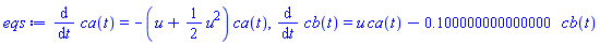 diff(ca(t), t) = -(u+(1/2)*u^2)*ca(t), diff(cb(t), t) = u*ca(t)-.1*cb(t)