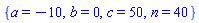 {a = -10, b = 0, c = 50, n = 40}
