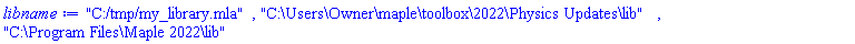 "C:/tmp/my_library.mla", "C:\Users\Owner\maple\toolbox\2022\Physics Updates\lib", "C:\Program Files\Maple 2022\lib"