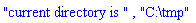 "current directory is ", "C:\tmp"