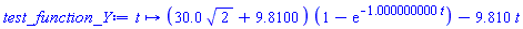 proc (t) options operator, arrow; (30.0*2^(1/2)+9.8100)*(1-exp(-1.000000000*t))-9.810*t end proc