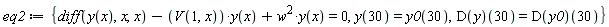 eq2 := {diff(y(x), x, x)-V(1, x)*y(x)+w^2*y(x) = 0, y(30) = y0(30), (D(y))(30) = (D(y0))(30)}