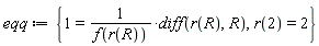 eqq := {1 = (diff(r(R), R))/f(r(R)), r(2) = 2}