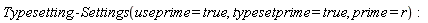 Typesetting:-Settings(useprime = true, typesetprime = true, prime = r)