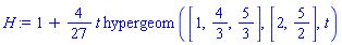 H := 1+(4/27)*(t*hypergeom([1, 4/3, 5/3], [2, 5/2], t))
