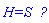 `H=S  ?`