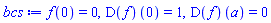 f(0) = 0, (D(f))(0) = 1, (D(f))(a) = 0
