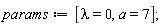 params := [lambda = 0, a = 7]