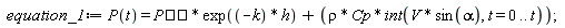 equation_1 := P(t) = `Pâ‚€â‚€`*exp(-k*h)+rho*Cp*(int(V*sin(alpha), t = 0 .. t));