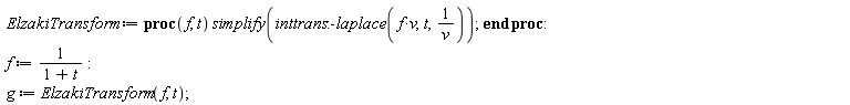 ElzakiTransform := proc (f, t) simplify(inttrans:-laplace(f*v, t, 1/v)) end proc; f := 1/(1+t); g := ElzakiTransform(f, t)