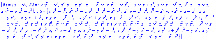 [F1 = {x-y}, F2 = {x*y^2-y^3, x^2*y-x*y^2, x^3-x^2*y, x*z^2-y*z^2, -x*y*z+z^3, x*y*z-y^2*z, x^2*z-x*y*z, x*y^2+y*z^2-z^3}, F3 = {x*y^4-y^5, x^2*y^3-x*y^4, x^3*y^2-x^2*y^3, x^4*y-x^3*y^2, x^5-x^4*y, -x^2*y*z+z^4, x*z^4-y*z^4, -x*y*z^3+z^5, x*y*z^3-y^2*z^3, -x*y^2*z^2+y*z^4, x*y^2*z^2-y^3*z^2, -x*y^3*z+y^2*z^3, x*y^3*z-y^4*z, x^2*z^3-x*y*z^3, -x^2*y*z^2+x*z^4, x^2*y*z^2-x*y^2*z^2, -x^2*y^2*z+x*y*z^3, x^2*y^2*z-x*y^3*z, x^3*z^2-x^2*y*z^2, -x^3*y*z+x^2*z^3, x^3*y*z-x^2*y^2*z, x^4*z-x^3*y*z, x*y^3+y*z^3-z^4, x*y^2*z^2+y*z^4-z^5, x*y^3*z+y^2*z^3-y*z^4, x*y^4+y^3*z^2-y^2*z^3, x^2*y^2*z+x*y*z^3-x*z^4, x^2*y^3+x*y^2*z^2-x*y*z^3, x^3*y^2+x^2*y*z^2-x^2*z^3}]