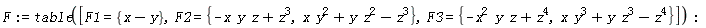 F := table([F1 = {x-y}, F2 = {-x*y*z+z^3, x*y^2+y*z^2-z^3}, F3 = {-x^2*y*z+z^4, x*y^3+y*z^3-z^4}])