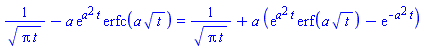 1/(Pi*t)^(1/2)-a*exp(a^2*t)*erfc(a*t^(1/2)) = 1/(Pi*t)^(1/2)+a*(exp(a^2*t)*erf(a*t^(1/2))-exp(-a^2*t))