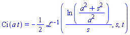 Ci(a*t) = -(1/2)*invlaplace(ln((a^2+s^2)/a^2)/s, s, t)
