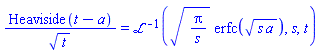 Heaviside(t-a)/t^(1/2) = invlaplace((Pi/s)^(1/2)*erfc((s*a)^(1/2)), s, t)