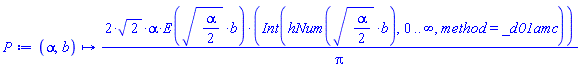 proc (alpha, b) options operator, arrow; 2*sqrt(2)*alpha*E(sqrt((1/2)*alpha)*b)*(Int(hNum(sqrt((1/2)*alpha)*b), 0 .. infinity, method = _d01amc))/Pi end proc