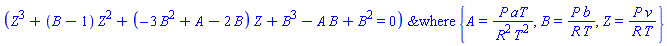`&where`(Z^3+(B-1)*Z^2+(-3*B^2+A-2*B)*Z+B^3-A*B+B^2 = 0, {A = P*aT/(R^2*T^2), B = P*b/(R*T), Z = P*v/(R*T)})