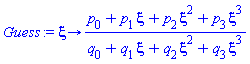 proc (xi) options operator, arrow; (p[0]+p[1]*xi+p[2]*xi^2+p[3]*xi^3)/(q[0]+q[1]*xi+q[2]*xi^2+q[3]*xi^3) end proc