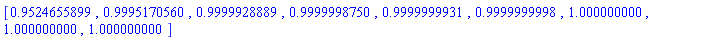 [.9524655899, .9995170560, .9999928889, .9999998750, .9999999931, .9999999998, 1.000000000, 1.000000000, 1.000000000]