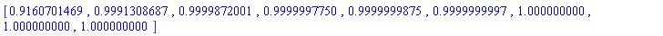 [.9160701469, .9991308687, .9999872001, .9999997750, .9999999875, .9999999997, 1.000000000, 1.000000000, 1.000000000]