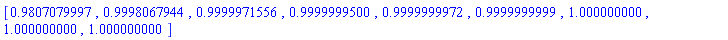 [.9807079997, .9998067944, .9999971556, .9999999500, .9999999972, .9999999999, 1.000000000, 1.000000000, 1.000000000]