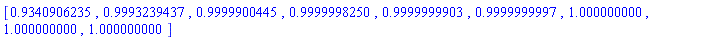 [.9340906235, .9993239437, .9999900445, .9999998250, .9999999903, .9999999997, 1.000000000, 1.000000000, 1.000000000]