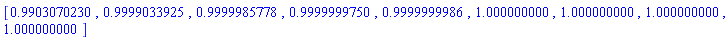 [.9903070230, .9999033925, .9999985778, .9999999750, .9999999986, 1.000000000, 1.000000000, 1.000000000, 1.000000000]