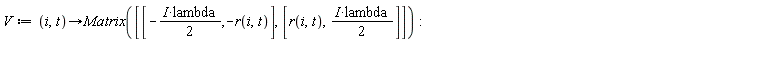 V := proc (i, t) options operator, arrow; Matrix([[-((1/2)*I)*lambda, -r(i, t)], [r(i, t), ((1/2)*I)*lambda]]) end proc: