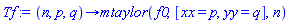 proc (n, p, q) options operator, arrow; mtaylor(f0, [xx = p, yy = q], n) end proc