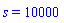 s = 10000