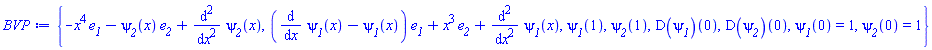 {-x^4*e__1-psi__2(x)*e__2+diff(diff(psi__2(x), x), x), (diff(psi__1(x), x)-psi__1(x))*e__1+x^3*e__2+diff(diff(psi__1(x), x), x), psi__1(1), psi__2(1), (D(psi__1))(0), (D(psi__2))(0), psi__1(0) = 1, psi__2(0) = 1}