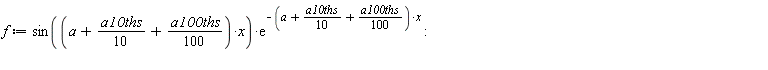 f := sin((a+(1/10)*a10ths+(1/100)*a100ths)*x)*exp(-(a+(1/10)*a10ths+(1/100)*a100ths)*x)