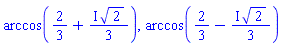 arccos(2/3+((1/3)*I)*2^(1/2)), arccos(2/3-((1/3)*I)*2^(1/2))