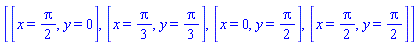 [[x = (1/2)*Pi, y = 0], [x = (1/3)*Pi, y = (1/3)*Pi], [x = 0, y = (1/2)*Pi], [x = (1/2)*Pi, y = (1/2)*Pi]]