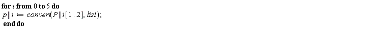 for i from 0 to 5 do p || i := convert(P || i[1 .. 2], list) end do