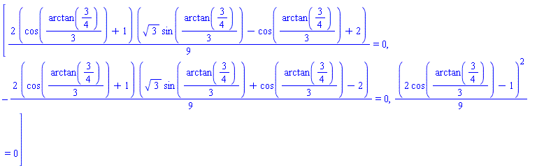 [(2/9)*(cos((1/3)*arctan(3/4))+1)*(3^(1/2)*sin((1/3)*arctan(3/4))-cos((1/3)*arctan(3/4))+2) = 0, -(2/9)*(cos((1/3)*arctan(3/4))+1)*(3^(1/2)*sin((1/3)*arctan(3/4))+cos((1/3)*arctan(3/4))-2) = 0, (1/9)*(2*cos((1/3)*arctan(3/4))-1)^2 = 0]