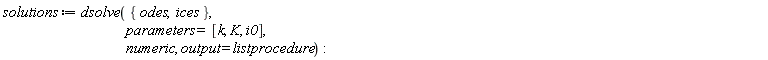 solutions := dsolve({ices, odes}, parameters = [k, K, i0], numeric, output = listprocedure)